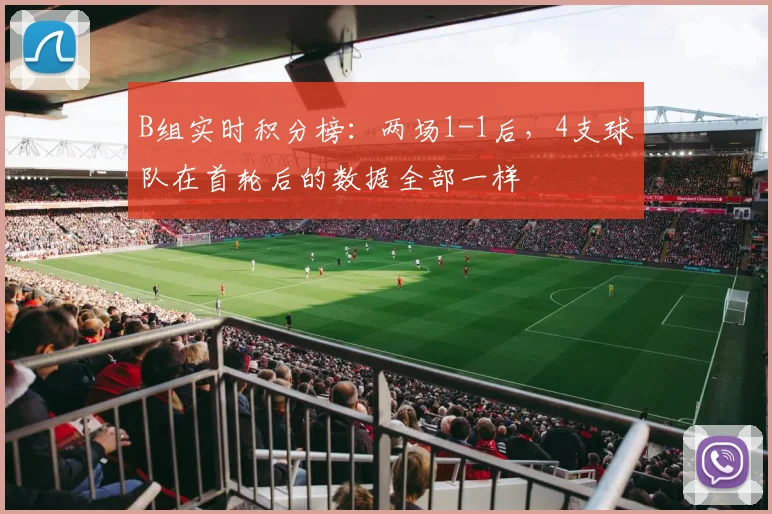 B组实时积分榜：两场1-1后，4支球队在首轮后的数据全部一样